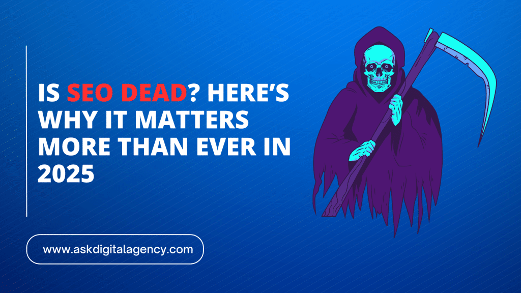 Is SEO Dead? Here’s Why It Matters More Than Ever in 2025